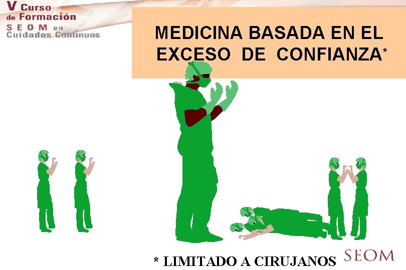 MEDICINA BASADA EN EL EXCESO DE CONFIANZA* * LIMITADO A CIRUJANOS 