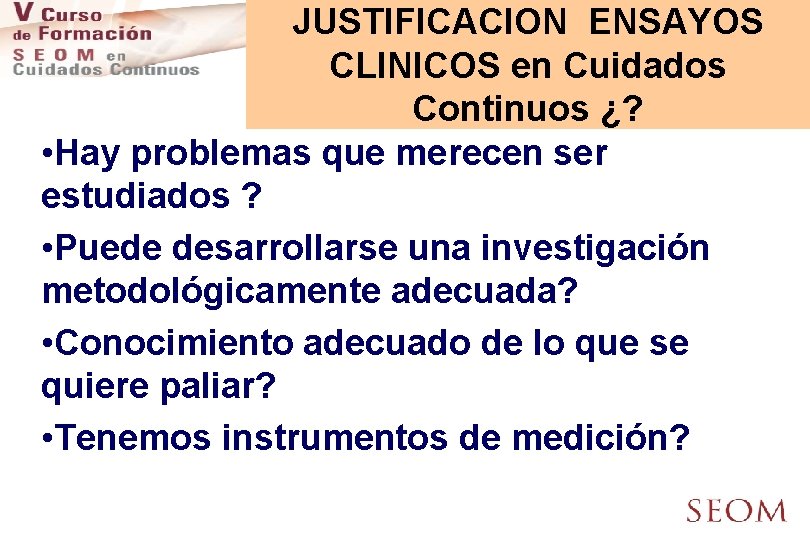 JUSTIFICACION ENSAYOS CLINICOS en Cuidados Continuos ¿? • Hay problemas que merecen ser estudiados