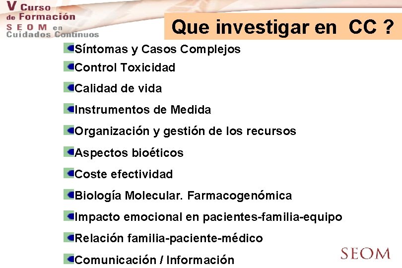 Que investigar en CC ? Síntomas y Casos Complejos Control Toxicidad Calidad de vida Que investigar en CC ? Síntomas y Casos Complejos Control Toxicidad Calidad de vida