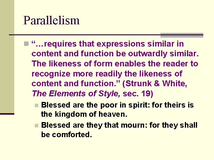 Parallelism n “…requires that expressions similar in content and function be outwardly similar. The