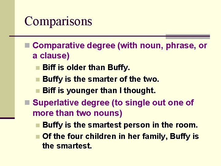 Comparisons n Comparative degree (with noun, phrase, or a clause) Biff is older than