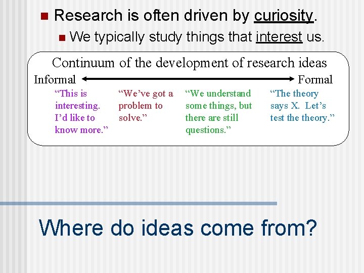 n Research is often driven by curiosity. n We typically study things that interest