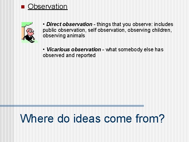 n Observation • Direct observation - things that you observe: includes public observation, self
