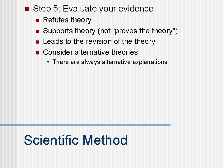n Step 5: Evaluate your evidence n n Refutes theory Supports theory (not “proves