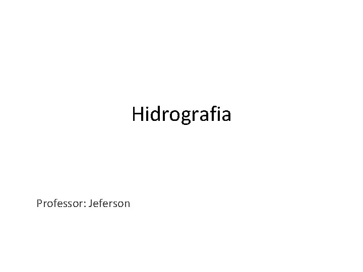 Hidrografia Professor: Jeferson 