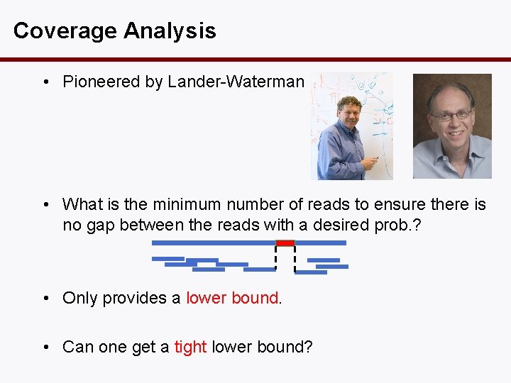 Coverage Analysis • Pioneered by Lander-Waterman • What is the minimum number of reads