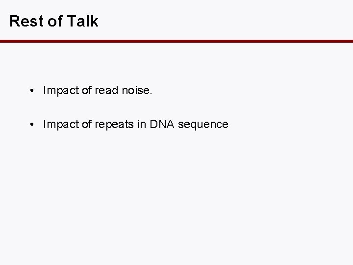 Rest of Talk • Impact of read noise. • Impact of repeats in DNA