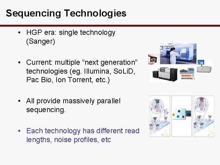 Sequencing Technologies • HGP era: single technology (Sanger) • Current: multiple “next generation” technologies
