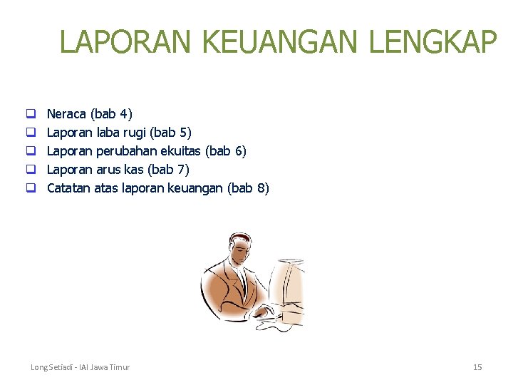 LAPORAN KEUANGAN LENGKAP q q q Neraca (bab 4) Laporan laba rugi (bab 5)