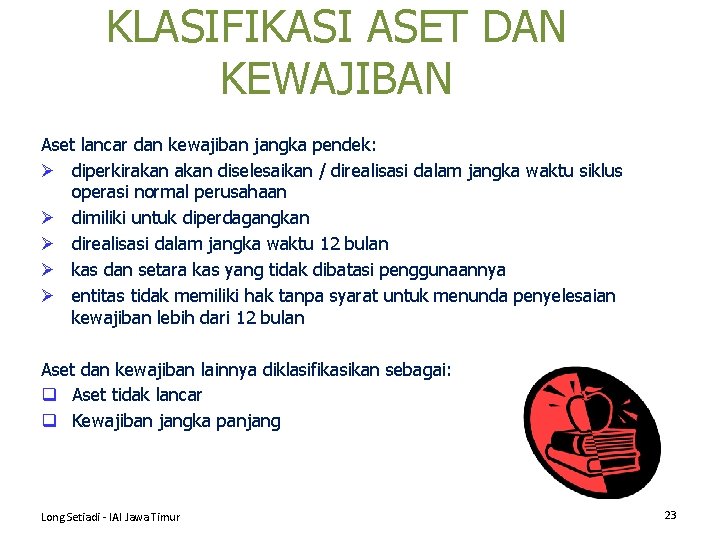 KLASIFIKASI ASET DAN KEWAJIBAN Aset lancar dan kewajiban jangka pendek: Ø diperkirakan diselesaikan /