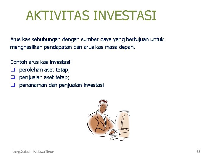 AKTIVITAS INVESTASI Arus kas sehubungan dengan sumber daya yang bertujuan untuk menghasilkan pendapatan dan