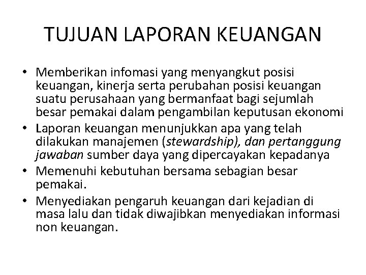 TUJUAN LAPORAN KEUANGAN • Memberikan infomasi yang menyangkut posisi keuangan, kinerja serta perubahan posisi