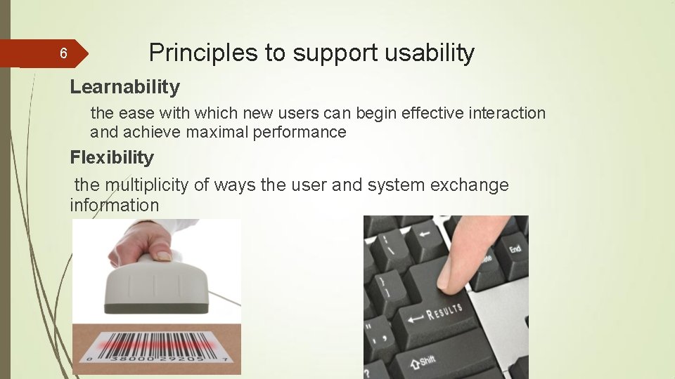 6 Principles to support usability Learnability the ease with which new users can begin
