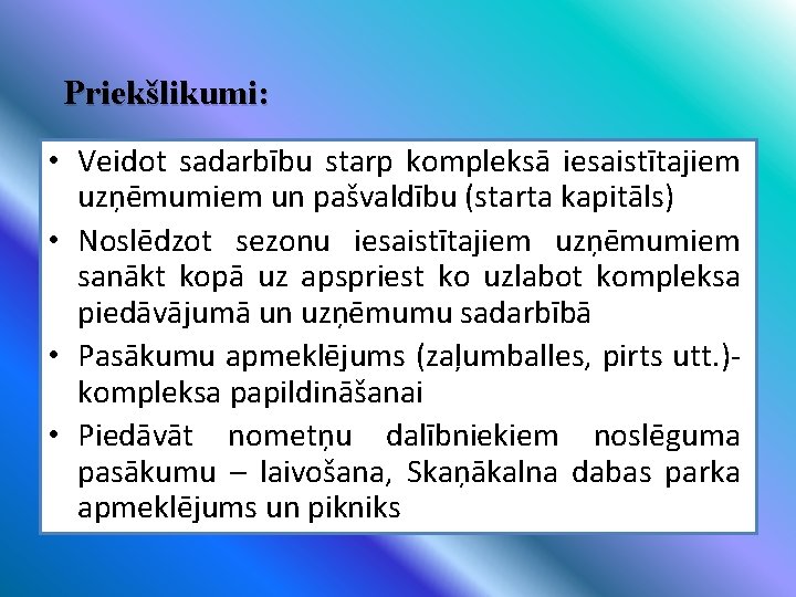 Priekšlikumi: • Veidot sadarbību starp kompleksā iesaistītajiem uzņēmumiem un pašvaldību (starta kapitāls) • Noslēdzot