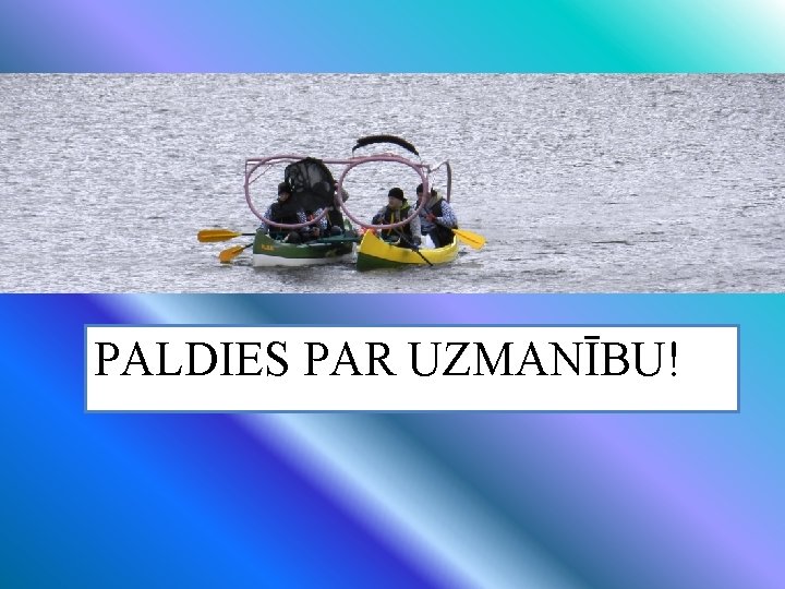 PALDIES PAR UZMANĪBU! 