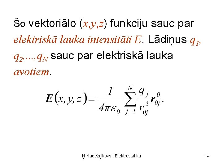 Šo vektoriālo (x, y, z) funkciju sauc par elektriskā lauka intensitāti E. Lādiņus q