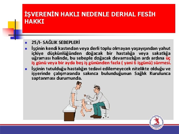 İŞVERENİN HAKLI NEDENLE DERHAL FESİH HAKKI n n n 25/I- SAĞLIK SEBEPLERİ İşçinin kendi