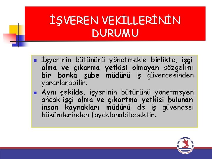 İŞVEREN VEKİLLERİNİN DURUMU n n İşyerinin bütününü yönetmekle birlikte, işçi alma ve çıkarma yetkisi