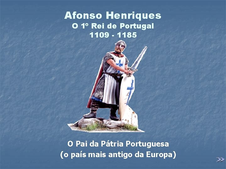 Afonso Henriques O 1º Rei de Portugal 1109 - 1185 O Pai da Pátria
