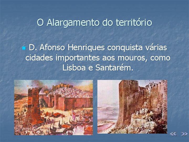 O Alargamento do território D. Afonso Henriques conquista várias cidades importantes aos mouros, como