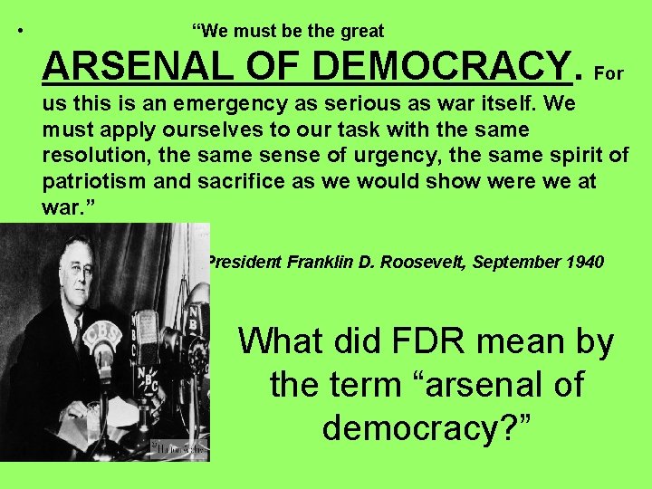  • “We must be the great ARSENAL OF DEMOCRACY. For us this is