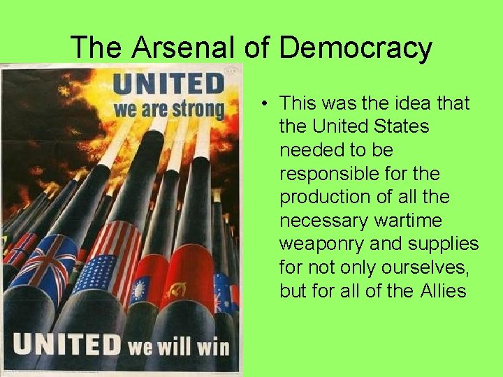 The Arsenal of Democracy • This was the idea that the United States needed