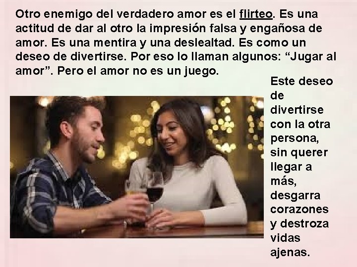 Otro enemigo del verdadero amor es el flirteo. Es una actitud de dar al