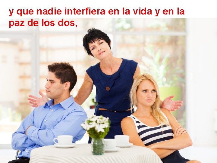 y que nadie interfiera en la vida y en la paz de los dos,