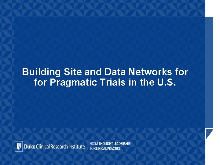 Building Site and Data Networks for Pragmatic Trials in the U. S. 