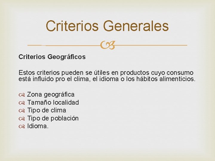 Criterios Generales Criterios Geográficos Estos criterios pueden se útiles en productos cuyo consumo está