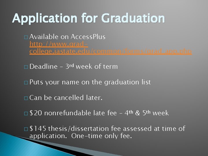 Application for Graduation � Available on Access. Plus http: //www. gradcollege. iastate. edu/common/forms/grad_app. php