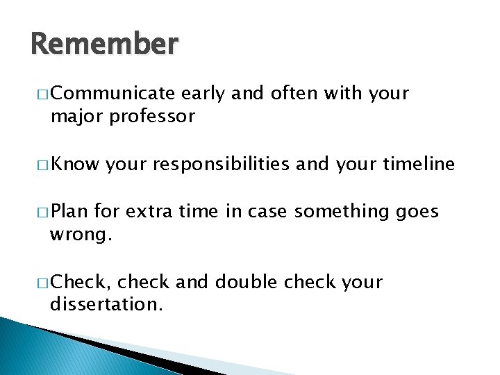 Remember � Communicate early and often with your major professor � Know your responsibilities