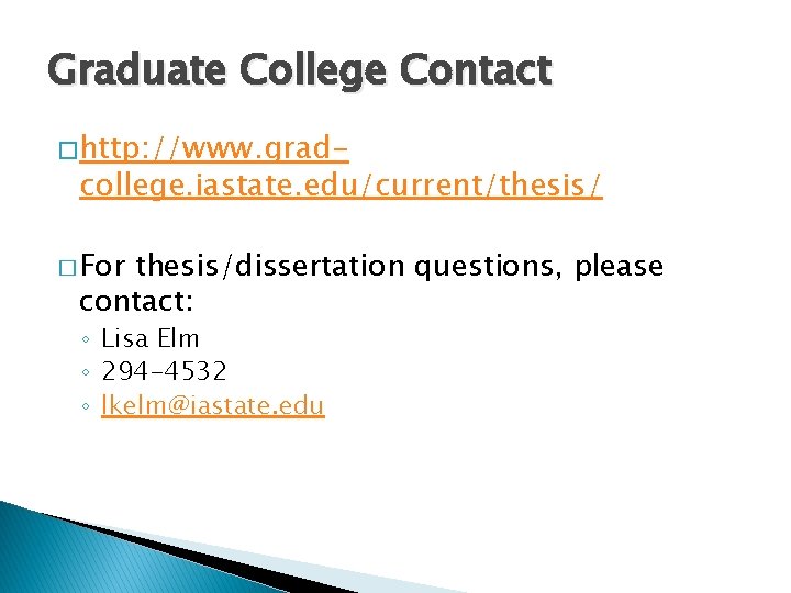 Graduate College Contact � http: //www. grad- college. iastate. edu/current/thesis/ � For thesis/dissertation questions,