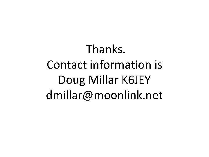 Thanks. Contact information is Doug Millar K 6 JEY dmillar@moonlink. net 