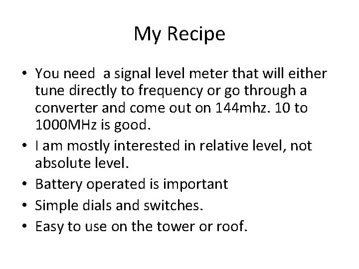 My Recipe • You need a signal level meter that will either tune directly