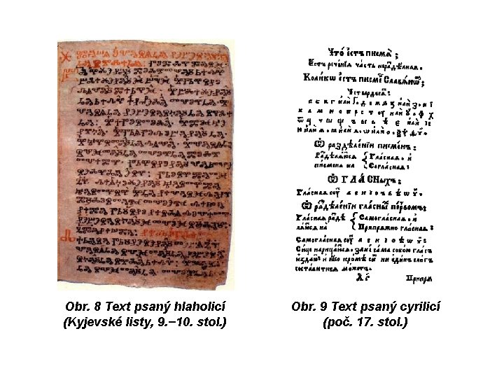 Obr. 8 Text psaný hlaholicí (Kyjevské listy, 9. − 10. stol. ) Obr. 9