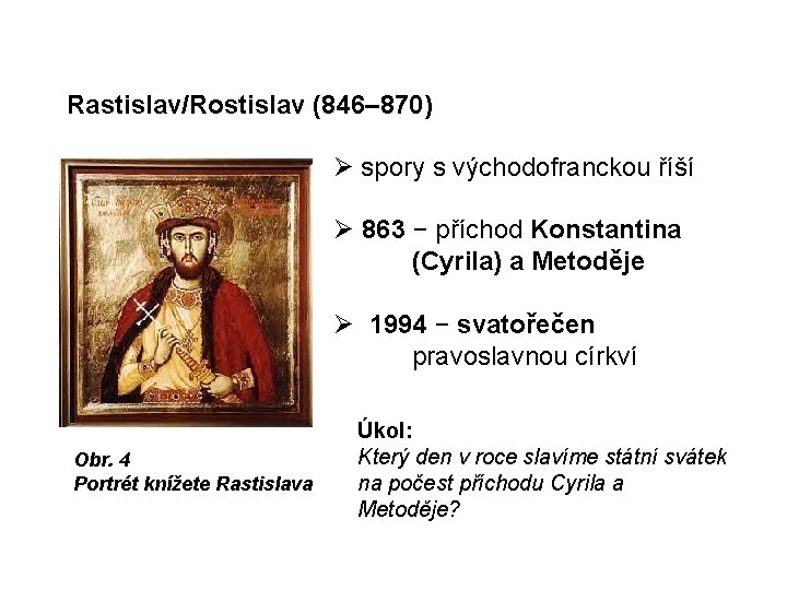 Rastislav/Rostislav (846– 870) spory s východofranckou říší 863 − příchod Konstantina (Cyrila) a Metoděje