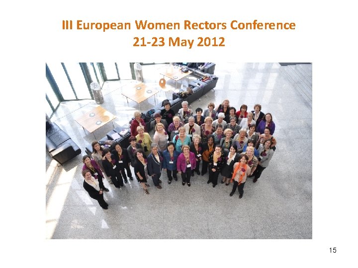 III European Women Rectors Conference 21 -23 May 2012 15 