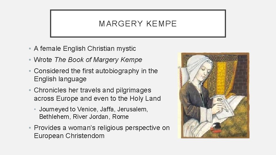 MARGERY KEMPE • A female English Christian mystic • Wrote The Book of Margery