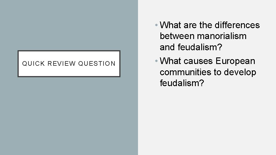 QUICK REVIEW QUESTION • What are the differences between manorialism and feudalism? • What