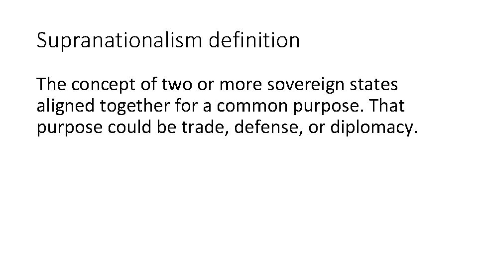 Supranationalism definition The concept of two or more sovereign states aligned together for a