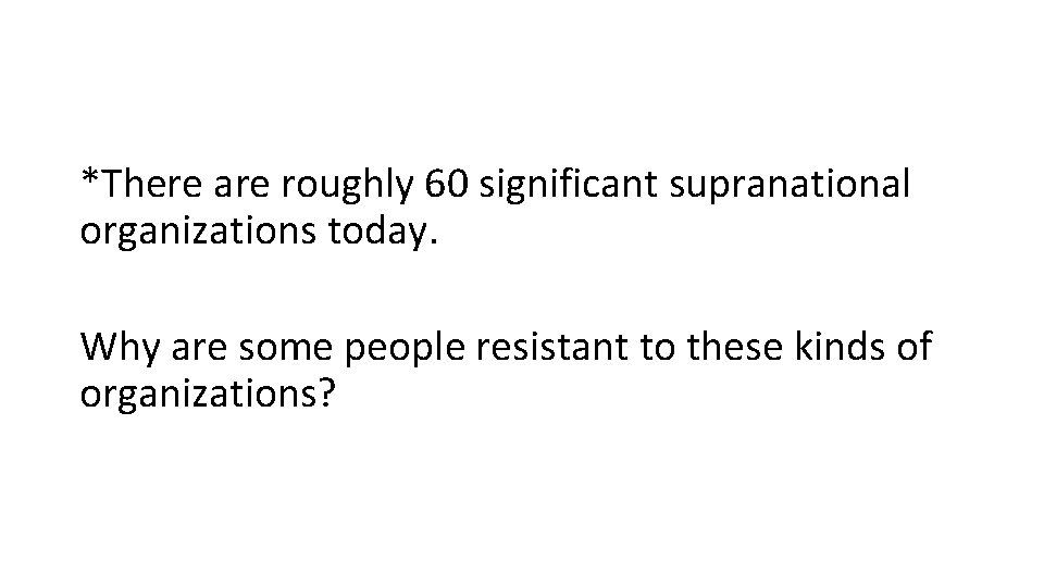 *There are roughly 60 significant supranational organizations today. Why are some people resistant to