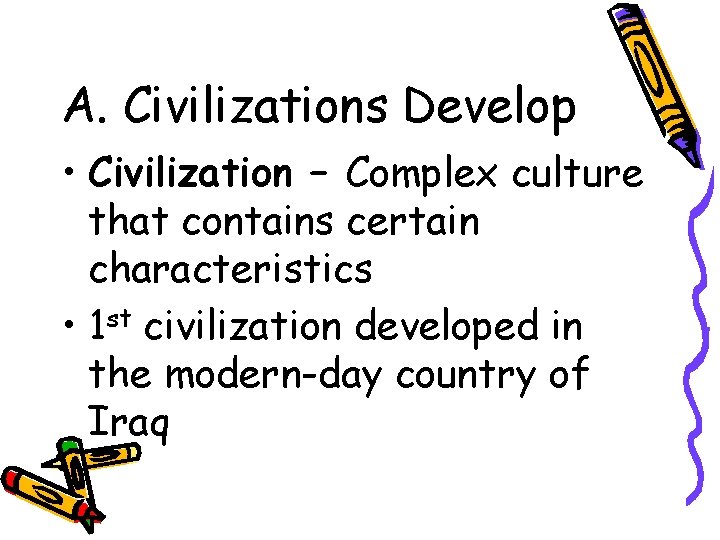 A. Civilizations Develop • Civilization – Complex culture that contains certain characteristics • 1