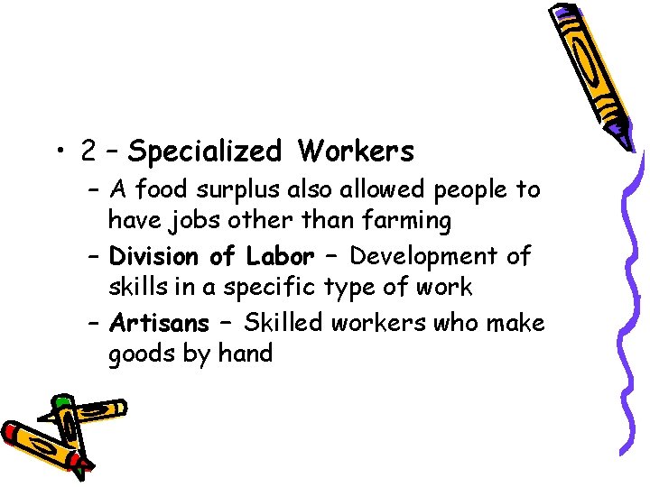  • 2 – Specialized Workers – A food surplus also allowed people to