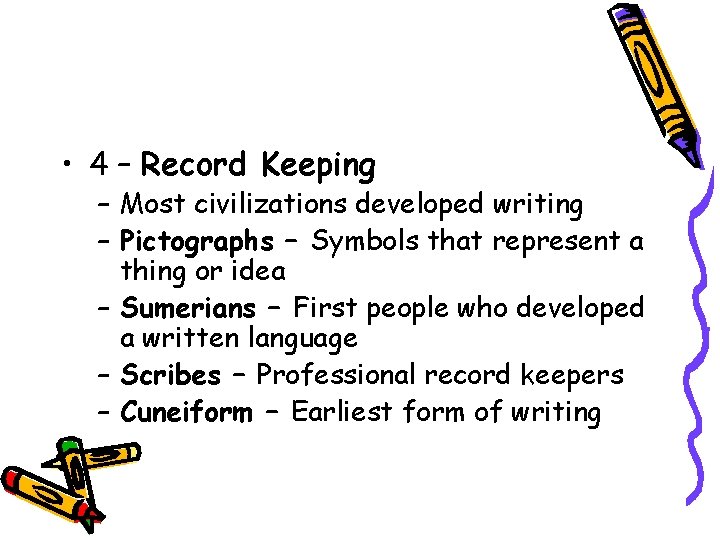  • 4 – Record Keeping – Most civilizations developed writing – Pictographs –