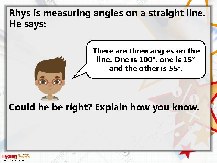 Rhys is measuring angles on a straight line. He says: There are three angles