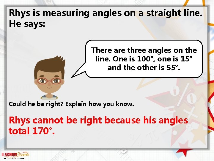 Rhys is measuring angles on a straight line. He says: There are three angles