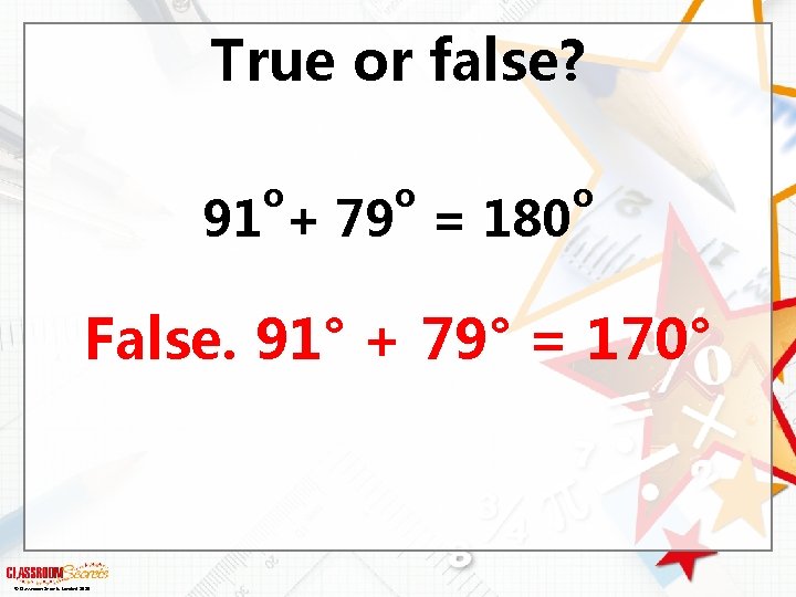 True or false? o o 91 + 79 = 180 o False. 91° +