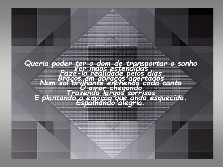 Queria poder ter o dom de transportar o sonho Ver mãos estendidas Fazê-lo realidade