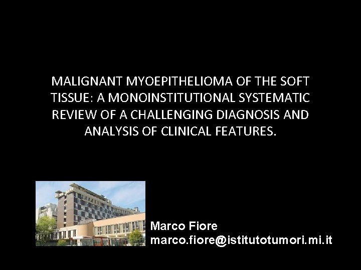 MALIGNANT MYOEPITHELIOMA OF THE SOFT TISSUE: A MONOINSTITUTIONAL SYSTEMATIC REVIEW OF A CHALLENGING DIAGNOSIS MALIGNANT MYOEPITHELIOMA OF THE SOFT TISSUE: A MONOINSTITUTIONAL SYSTEMATIC REVIEW OF A CHALLENGING DIAGNOSIS